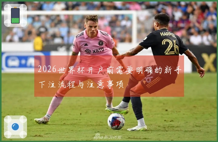 2026世界杯开户前需要明确的新手下注流程与注意事项